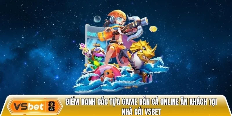 Điểm danh các tựa game bắn cá online ăn khách tại nhà cái Vsbet