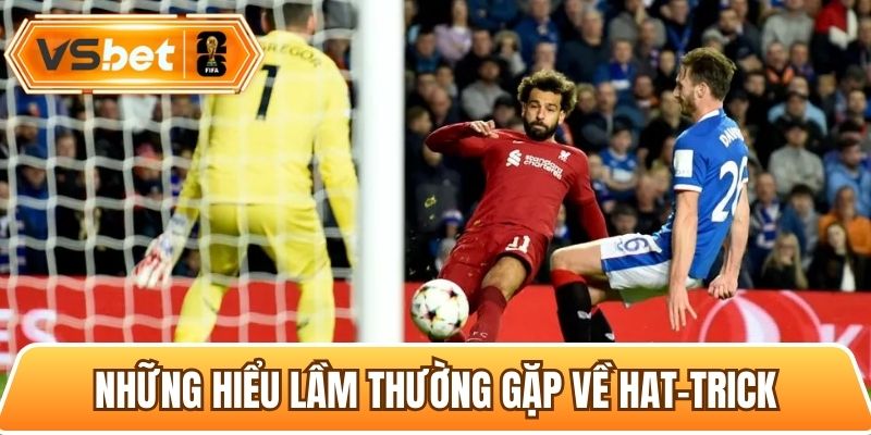 Tổng hợp những hiểu lầm phổ biến về hat-trick là gì